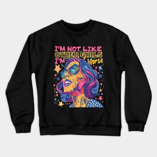 I’m Not Like Other Girls I’m Worse Crewneck Sweatshirt